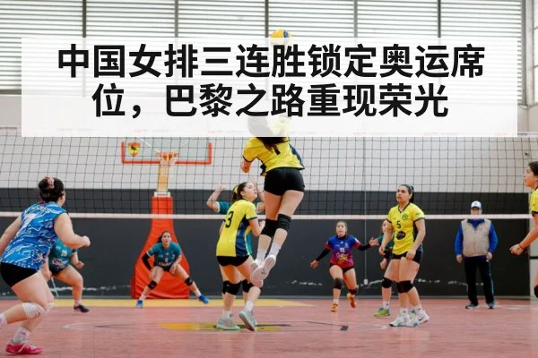 中国女排三连胜锁定奥运席位，巴黎之路重现荣光