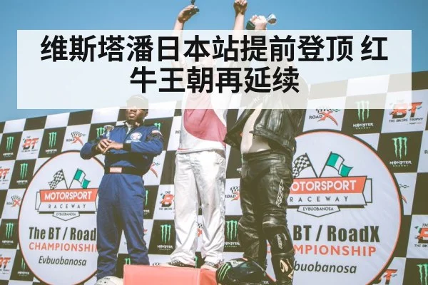 维斯塔潘日本站提前登顶 红牛王朝再延续