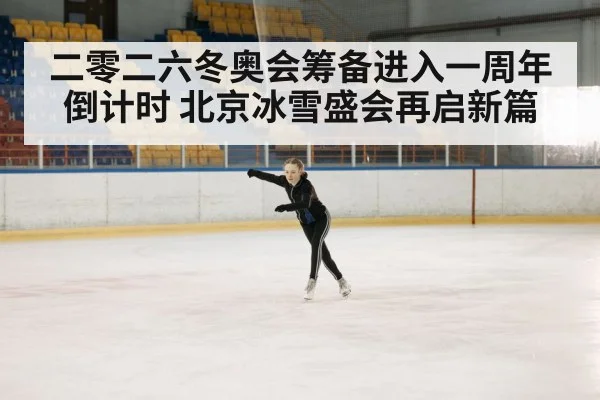 二零二六冬奥会筹备进入一周年倒计时 北京冰雪盛会再启新篇